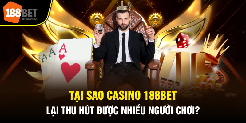 casino 188bet 1 Tại sao Casino 188Bet lại thu hút được nhiều người chơi?