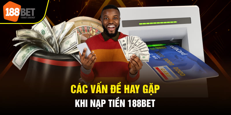 nap tien 188bet 4 Các vấn đề hay gặp khi nạp tiền 188BET