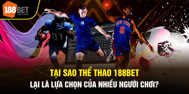 Tại sao thể thao 188Bet lại là lựa chọn của nhiều người chơi?